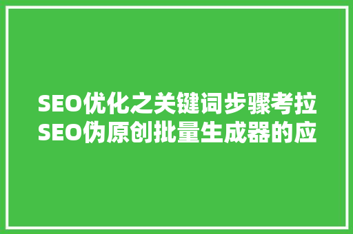 SEO优化之关键词步骤考拉SEO伪原创批量生成器的应用与方法  第1张