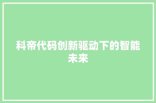 科帝代码创新驱动下的智能未来  第1张