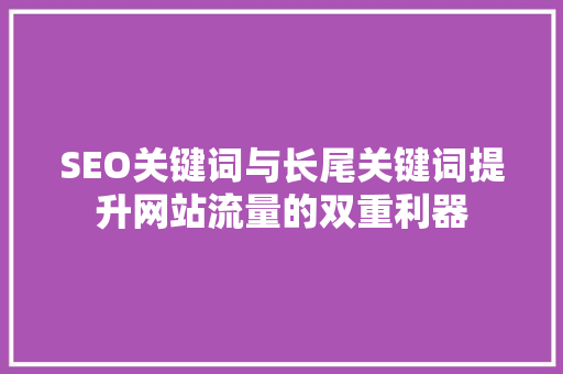 SEO关键词与长尾关键词提升网站流量的双重利器  第1张