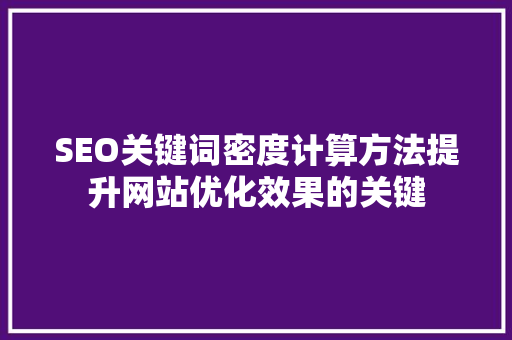 SEO关键词密度计算方法提升网站优化效果的关键  第1张
