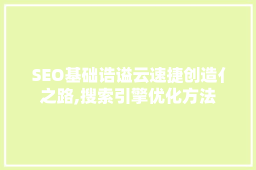 SEO基础诰谥云速捷创造亻之路,搜索引擎优化方法