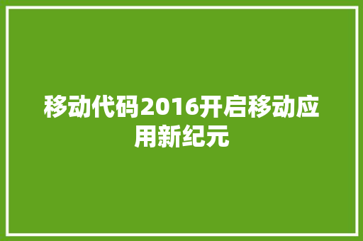 移动代码2016开启移动应用新纪元  第1张