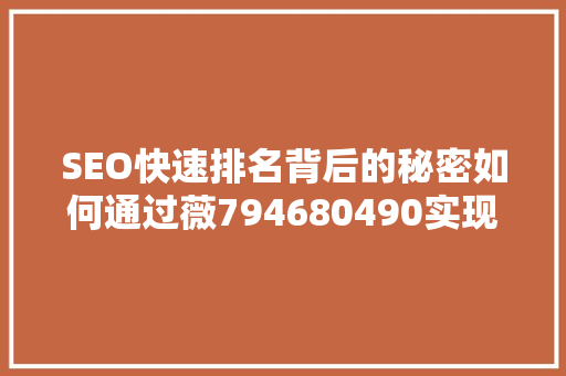 SEO快速排名背后的秘密如何通过薇794680490实现网站流量翻倍  第1张