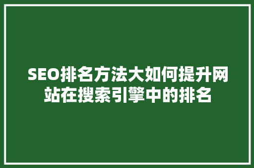 SEO排名方法大如何提升网站在搜索引擎中的排名