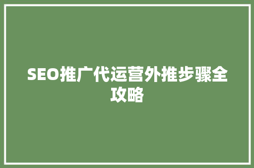 SEO推广代运营外推步骤全攻略