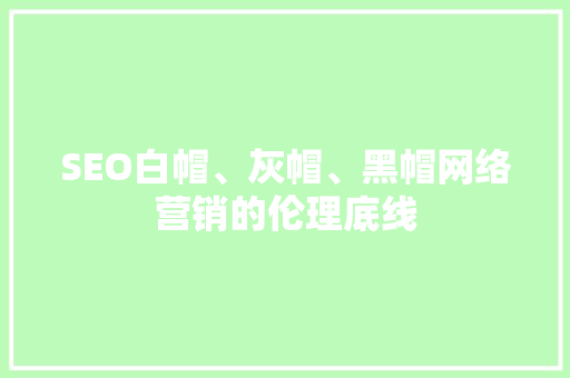 SEO白帽、灰帽、黑帽网络营销的伦理底线