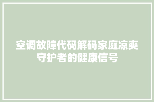 空调故障代码解码家庭凉爽守护者的健康信号  第1张