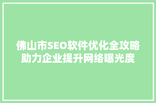 佛山市SEO软件优化全攻略助力企业提升网络曝光度