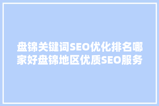 盘锦关键词SEO优化排名哪家好盘锦地区优质SEO服务提供商  第1张