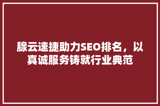腺云速捷助力SEO排名，以真诚服务铸就行业典范
