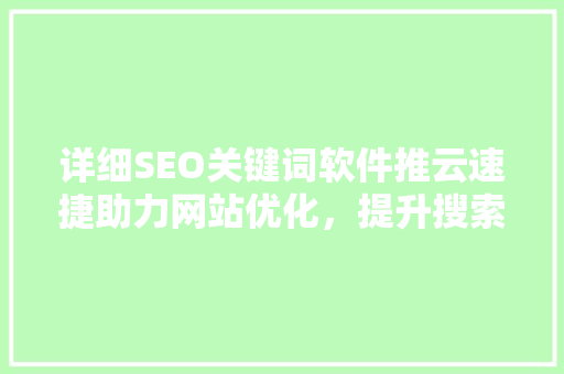 详细SEO关键词软件推云速捷助力网站优化，提升搜索引擎排名