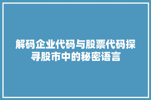 解码企业代码与股票代码探寻股市中的秘密语言
