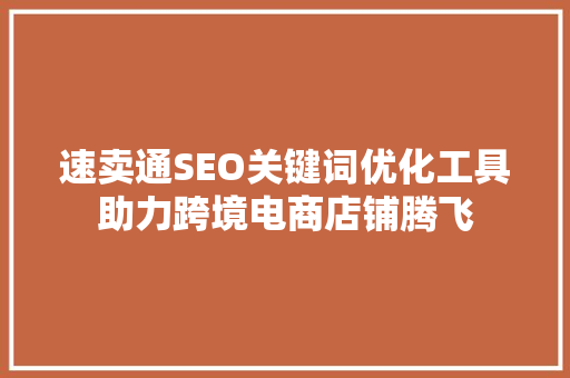 速卖通SEO关键词优化工具助力跨境电商店铺腾飞