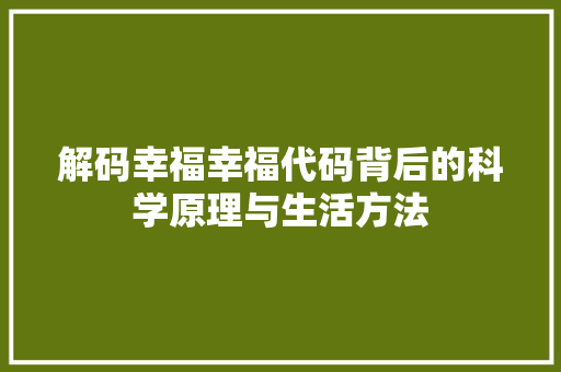 解码幸福幸福代码背后的科学原理与生活方法