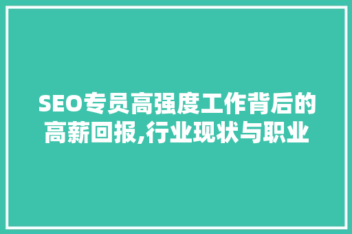 SEO专员高强度工作背后的高薪回报,行业现状与职业发展