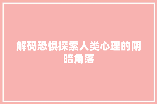 解码恐惧探索人类心理的阴暗角落