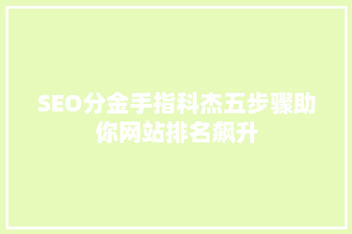 SEO分金手指科杰五步骤助你网站排名飙升  第1张