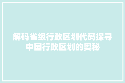 解码省级行政区划代码探寻中国行政区划的奥秘
