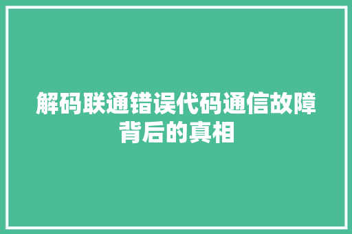 解码联通错误代码通信故障背后的真相