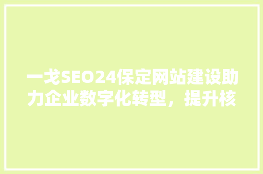 一戈SEO24保定网站建设助力企业数字化转型，提升核心竞争力  第1张