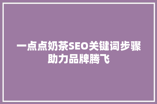 一点点奶茶SEO关键词步骤助力品牌腾飞