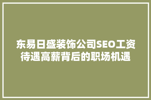 东易日盛装饰公司SEO工资待遇高薪背后的职场机遇
