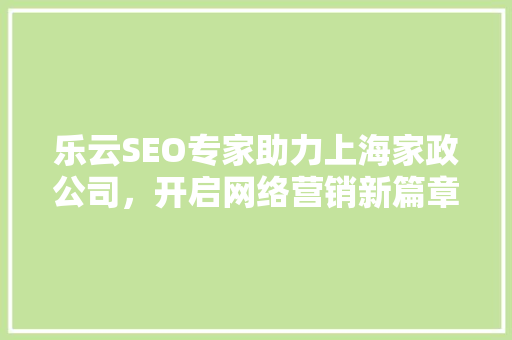 乐云SEO专家助力上海家政公司，开启网络营销新篇章