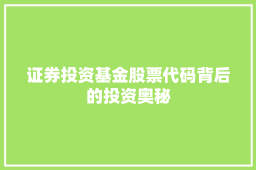 证券投资基金股票代码背后的投资奥秘  第1张