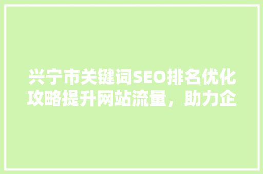 兴宁市关键词SEO排名优化攻略提升网站流量，助力企业腾飞  第1张