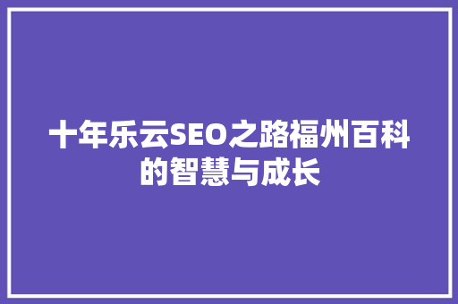十年乐云SEO之路福州百科的智慧与成长