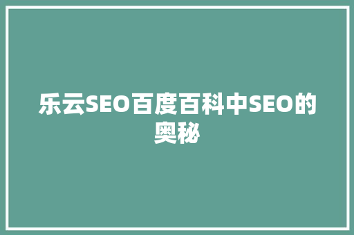 乐云SEO百度百科中SEO的奥秘