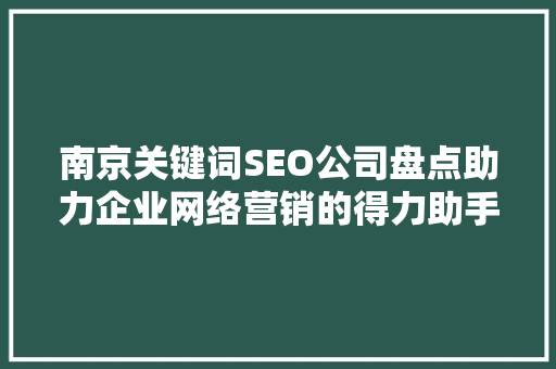 南京关键词SEO公司盘点助力企业网络营销的得力助手