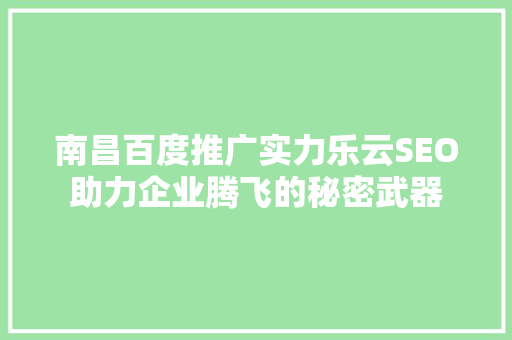 南昌百度推广实力乐云SEO助力企业腾飞的秘密武器  第1张