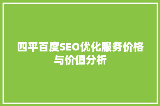 四平百度SEO优化服务价格与价值分析