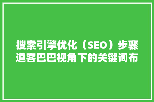 搜索引擎优化（SEO）步骤道客巴巴视角下的关键词布局艺术