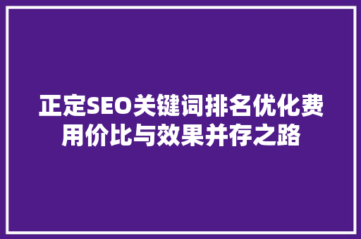 正定SEO关键词排名优化费用价比与效果并存之路