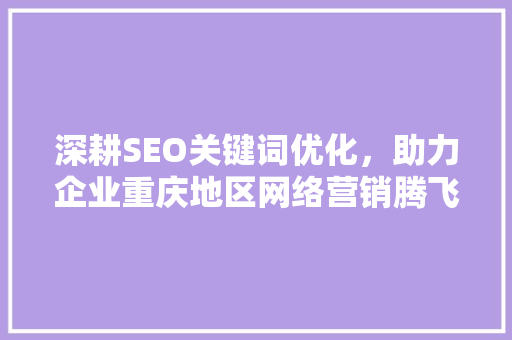 深耕SEO关键词优化，助力企业重庆地区网络营销腾飞,重庆SEO服务公司详细  第1张
