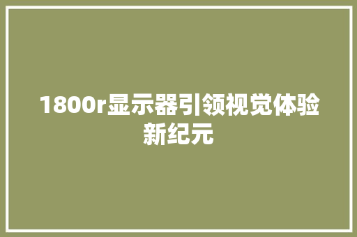 1800r显示器引领视觉体验新纪元  第1张