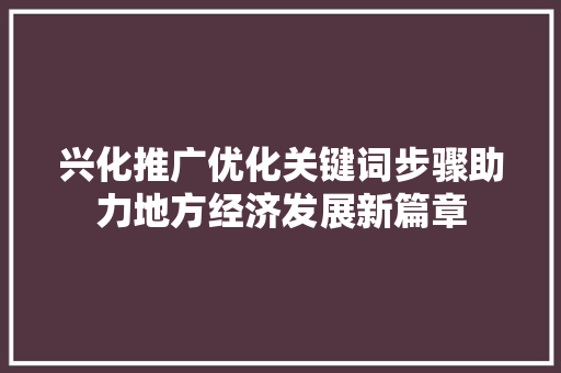 兴化推广优化关键词步骤助力地方经济发展新篇章