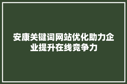 安康关键词网站优化助力企业提升在线竞争力  第1张