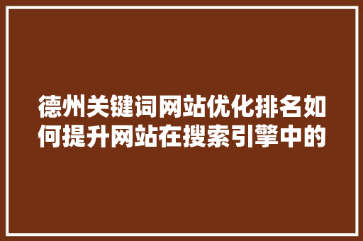 德州关键词网站优化排名如何提升网站在搜索引擎中的表现