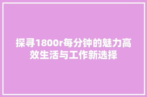 探寻1800r每分钟的魅力高效生活与工作新选择