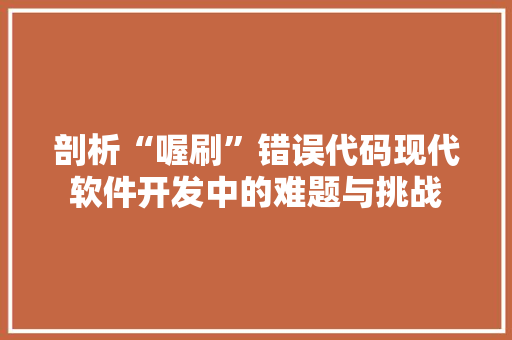 剖析“喔刷”错误代码现代软件开发中的难题与挑战