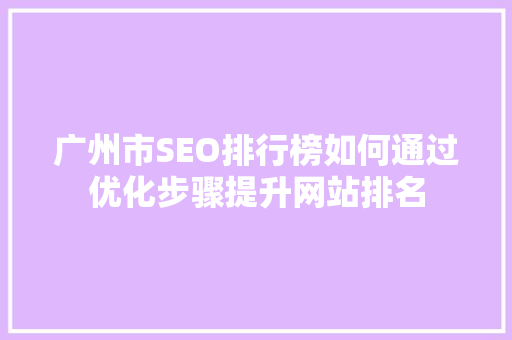 广州市SEO排行榜如何通过优化步骤提升网站排名