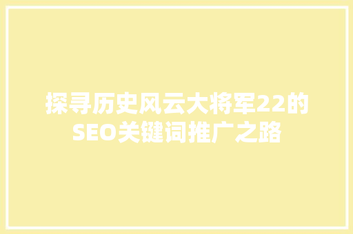 探寻历史风云大将军22的SEO关键词推广之路