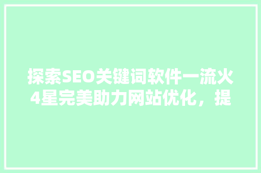探索SEO关键词软件一流火4星完美助力网站优化，提升搜索引擎排名
