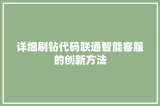 详细刷钻代码联通智能客服的创新方法