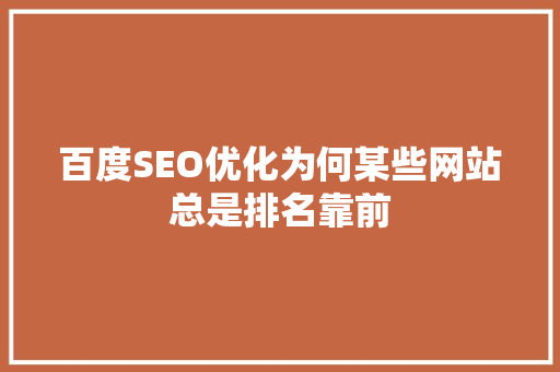 百度SEO优化为何某些网站总是排名靠前