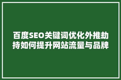 百度SEO关键词优化外推劫持如何提升网站流量与品牌知名度