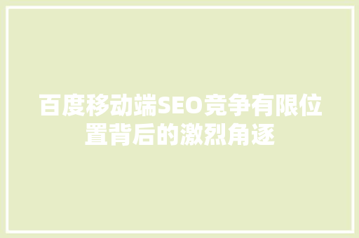 百度移动端SEO竞争有限位置背后的激烈角逐  第1张
